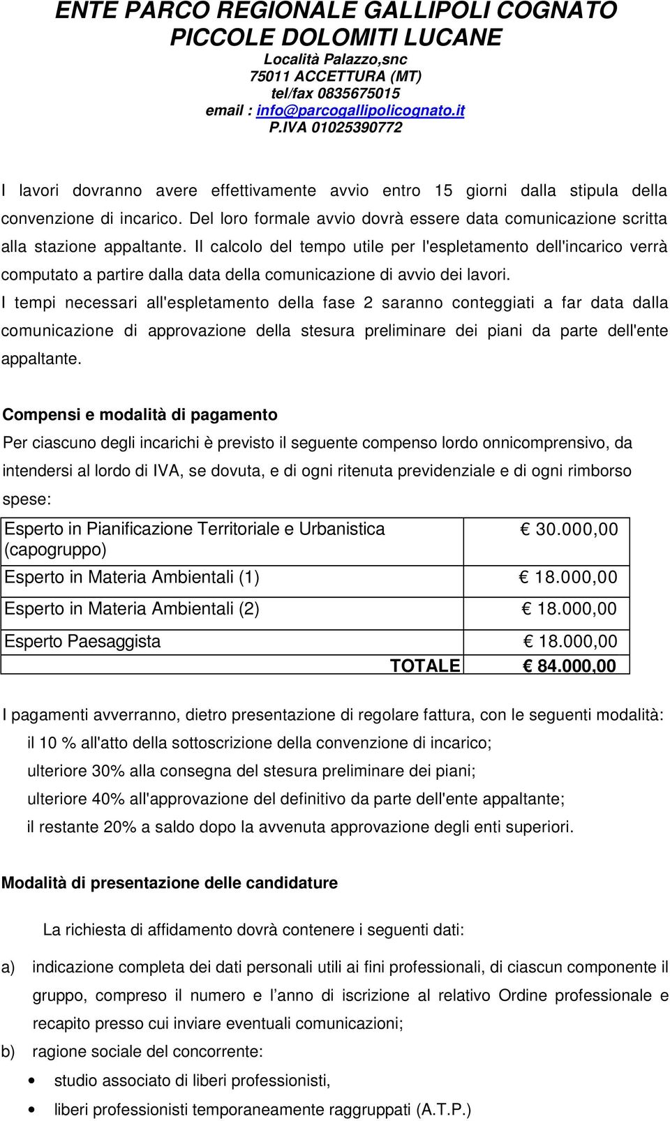 I tempi necessari all'espletamento della fase 2 saranno conteggiati a far data dalla comunicazione di approvazione della stesura preliminare dei piani da parte dell'ente appaltante.