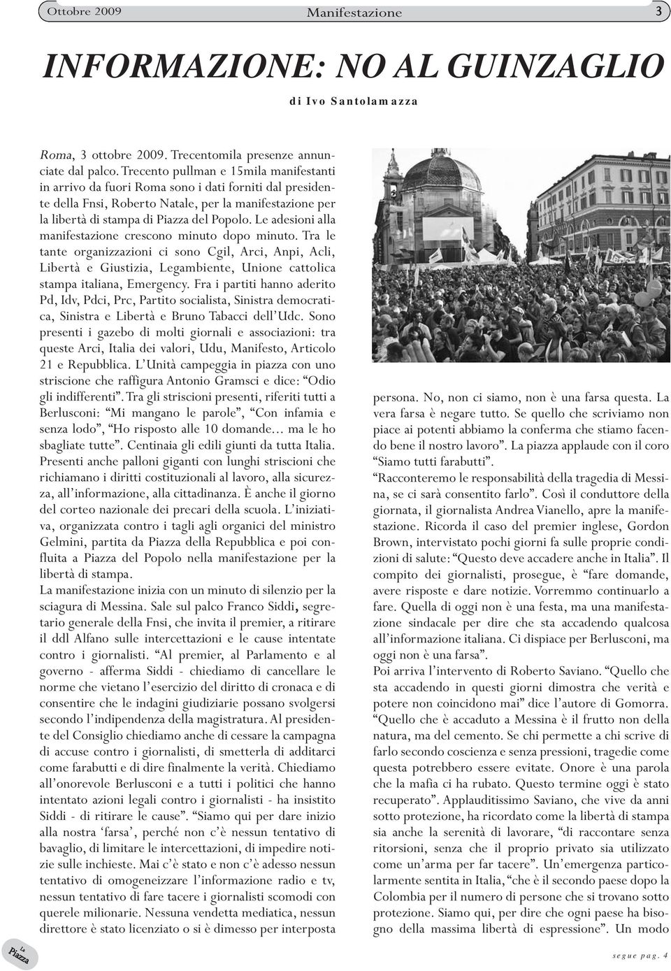 Le adesioni alla manifestazione crescono minuto dopo minuto. Tra le tante organizzazioni ci sono Cgil, Arci, Anpi, Acli, Libertà e Giustizia, Legambiente, Unione cattolica stampa italiana, Emergency.