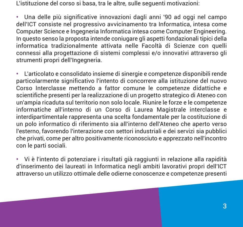 In questo senso la proposta intende coniugare gli aspetti fondazionali tipici della informatica tradizionalmente attivata nelle Facoltà di Scienze con quelli connessi alla progettazione di sistemi