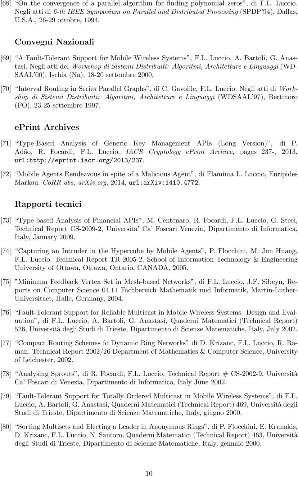 Negli atti del Workshop di Sistemi Distribuiti: Algoritmi, Architetture e Linguaggi (WD- SAAL 00), Ischia (Na), 18-20 settembre 2000. [70] Interval Routing in Series Parallel Graphs, di C.