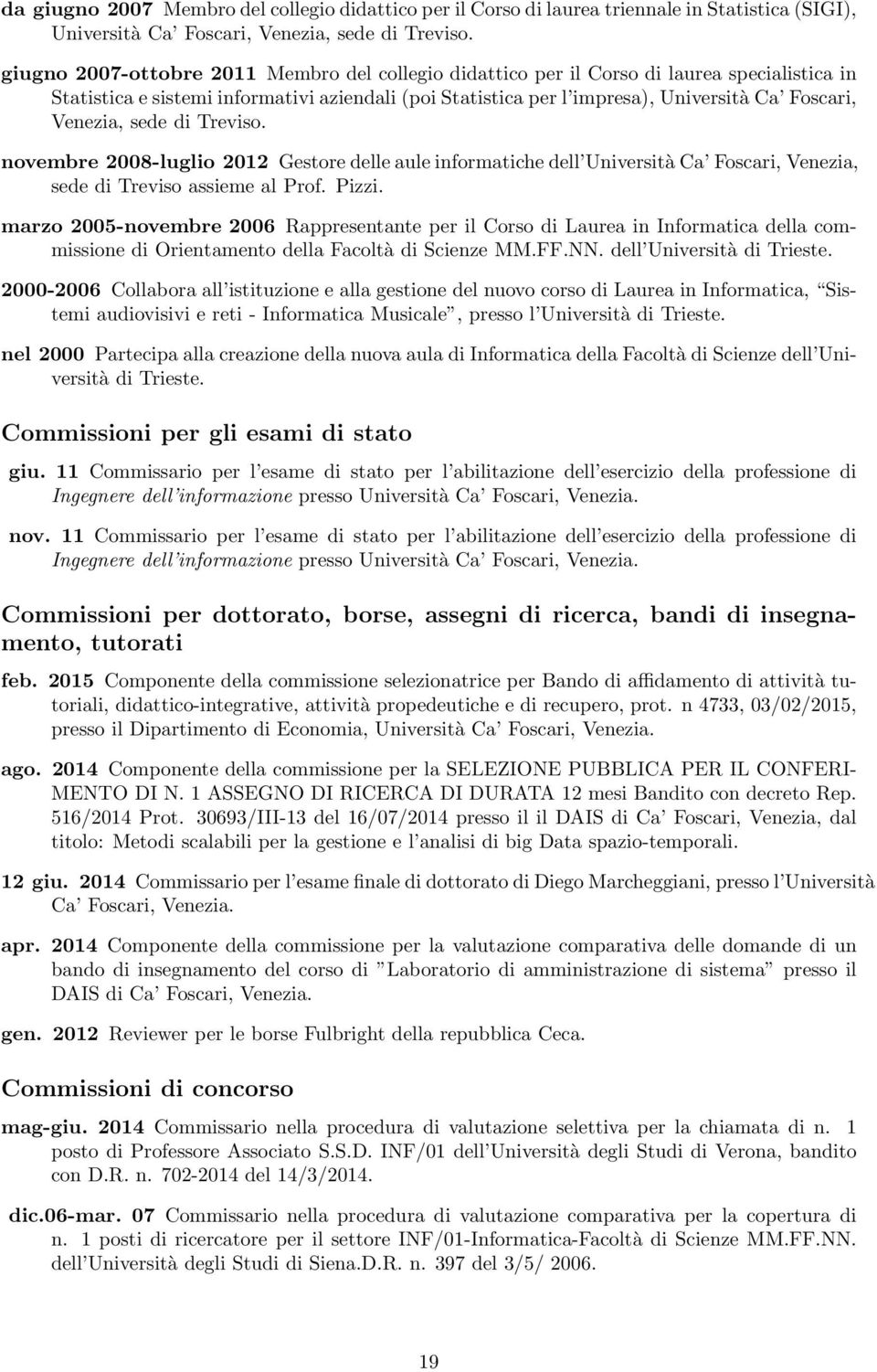 Venezia, sede di Treviso. novembre 2008-luglio 2012 Gestore delle aule informatiche dell Università Ca Foscari, Venezia, sede di Treviso assieme al Prof. Pizzi.