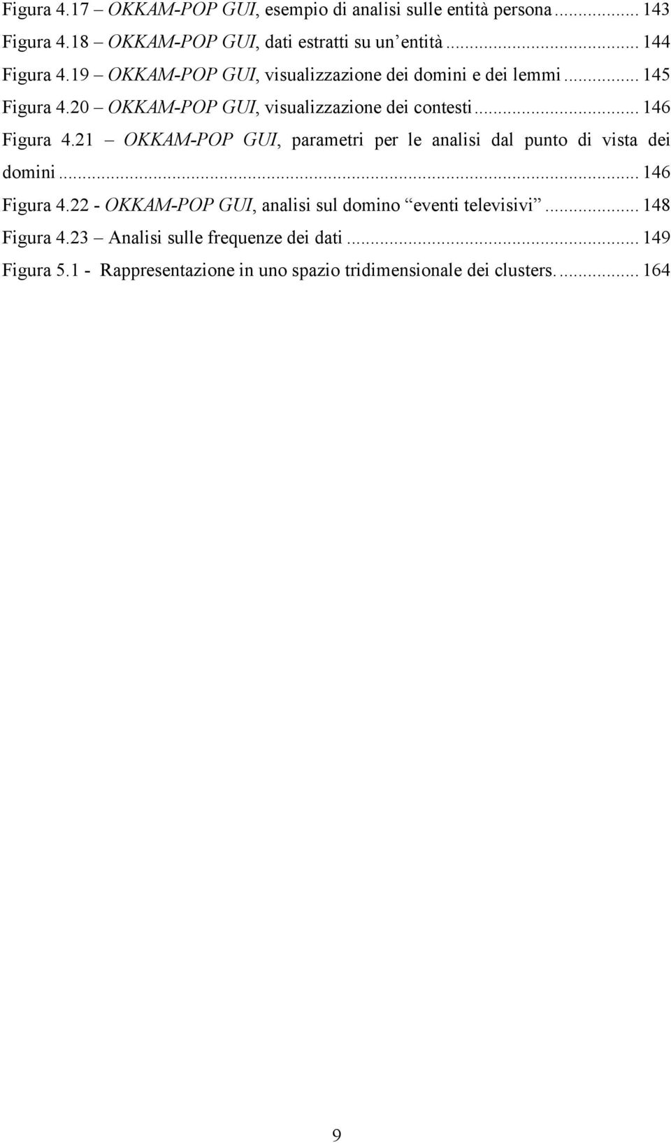 21 OKKAM-POP GUI, parametri per le analisi dal punto di vista dei domini... 146 Figura 4.