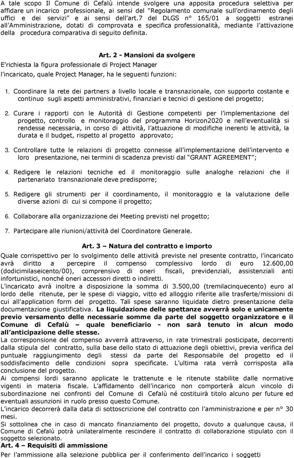 7 del DLGS n 165/01 a soggetti estranei all Amministrazione, dotati di comprovata e specifica professionalità, mediante l attivazione della procedura comparativa di seguito definita. Art.