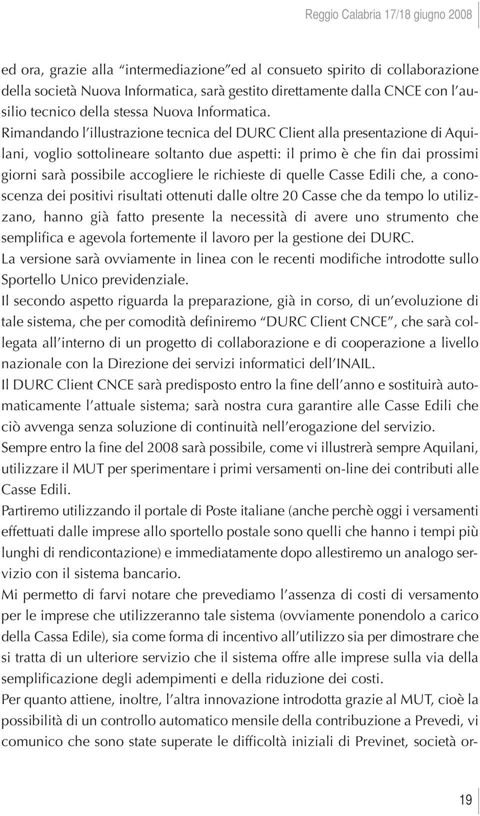 Rimandando l illustrazione tecnica del DURC Client alla presentazione di Aquilani, voglio sottolineare soltanto due aspetti: il primo è che fin dai prossimi giorni sarà possibile accogliere le