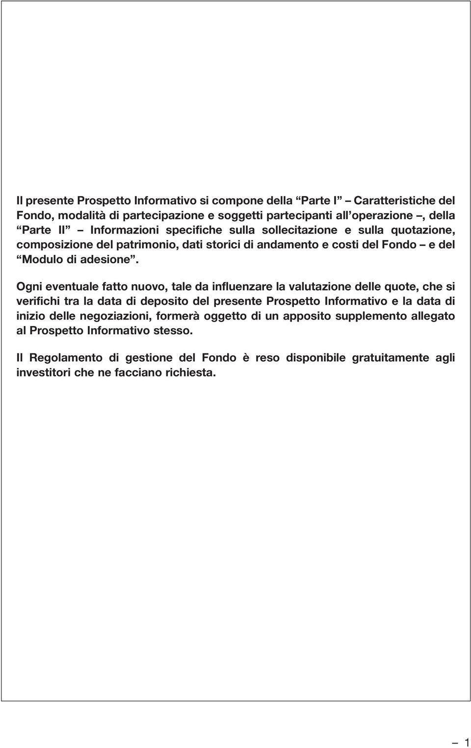 Ogni eventuale fatto nuovo, tale da influenzare la valutazione delle quote, che si verifichi tra la data di deposito del presente Prospetto Informativo e la data di inizio delle