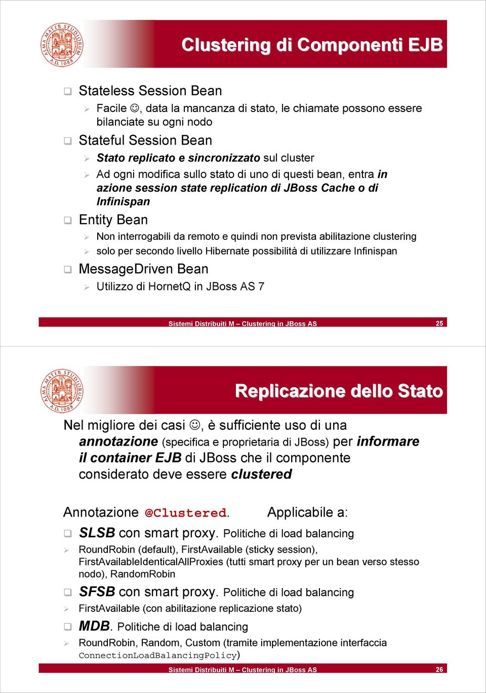 abilitazione clustering solo per secondo livello Hibernate possibilità di utilizzare Infinispan MessageDriven Bean Utilizzo di HornetQ in JBoss AS 7 Sistemi Distribuiti M Clustering in JBoss AS 25