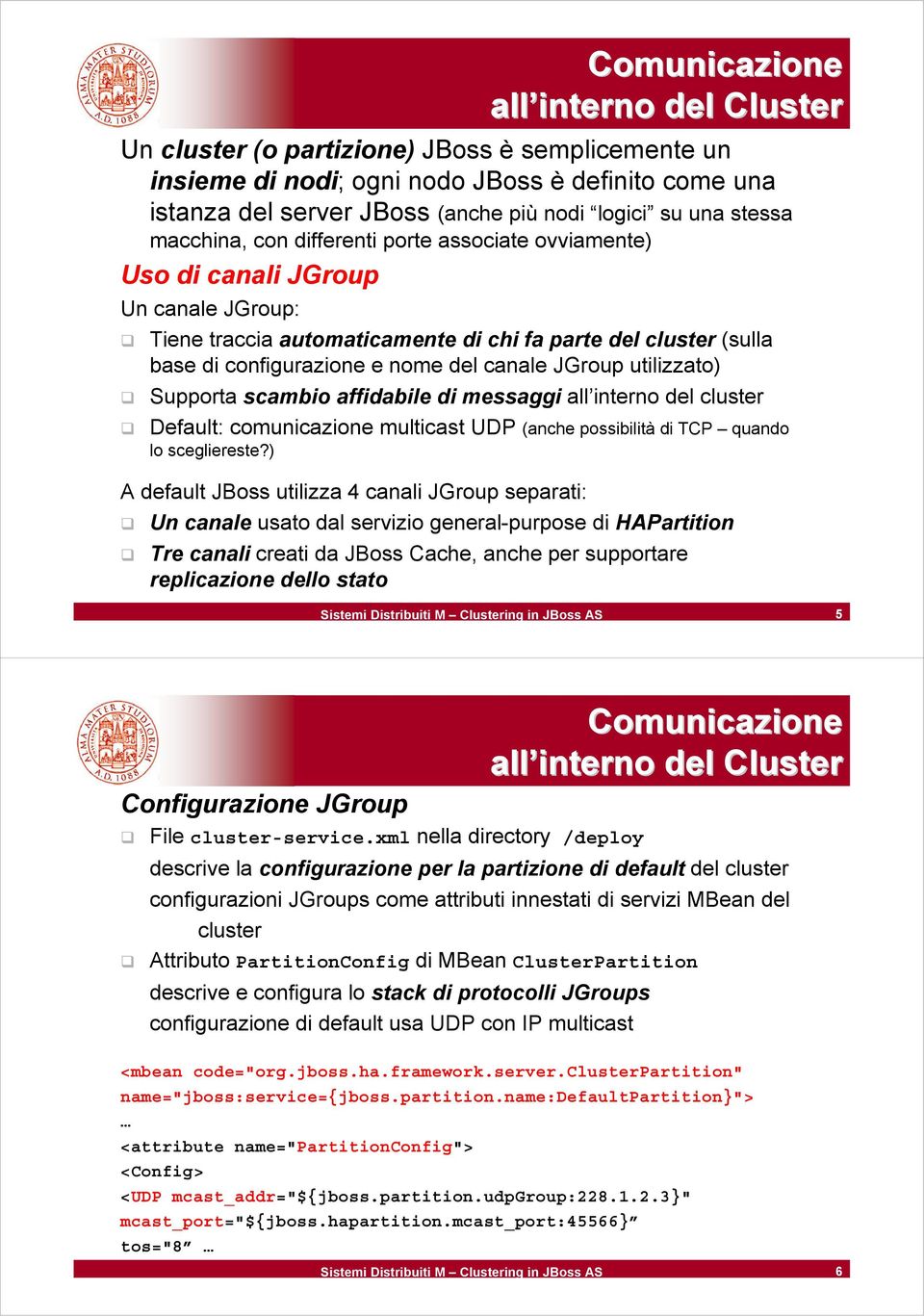 scambio affidabile di messaggi all interno del cluster Default: comunicazione multicast UDP (anche possibilità di TCP quando lo scegliereste?