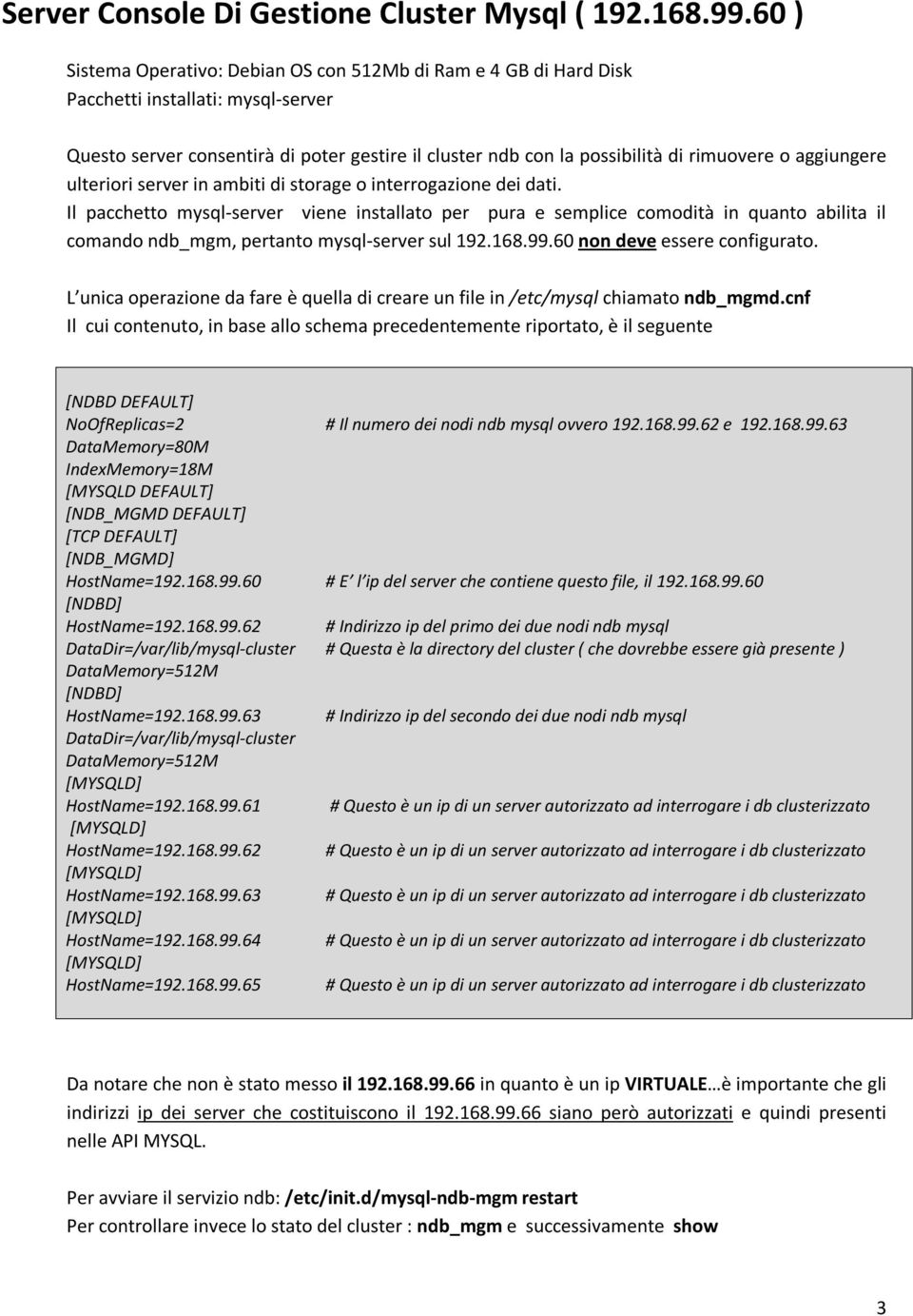 aggiungere ulteriori server in ambiti di storage o interrogazione dei dati.