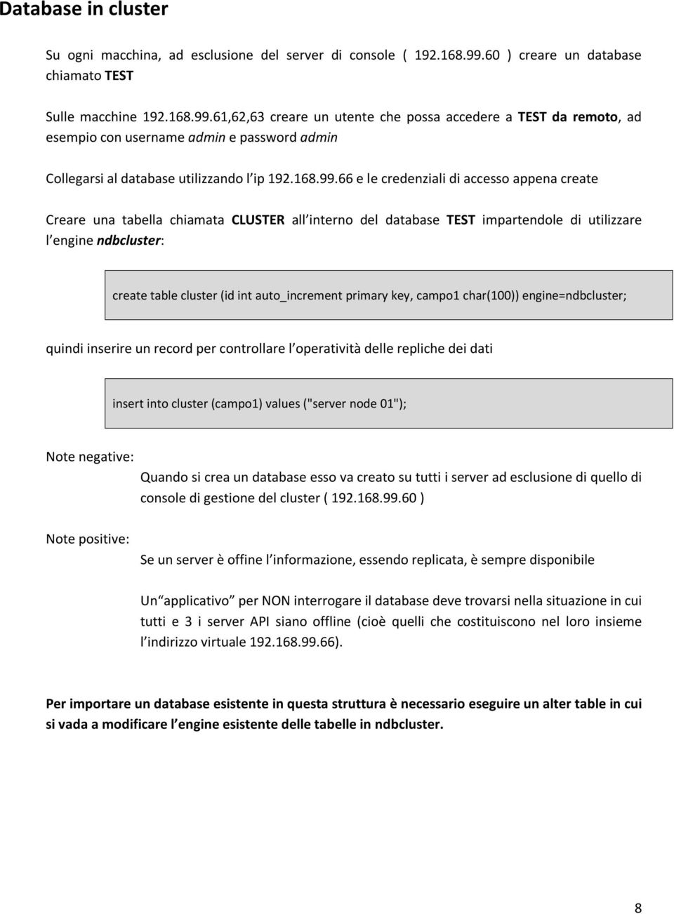 61,62,63 creare un utente che possa accedere a TEST da remoto, ad esempio con username admin e password admin Collegarsi al database utilizzando l ip 192.168.99.