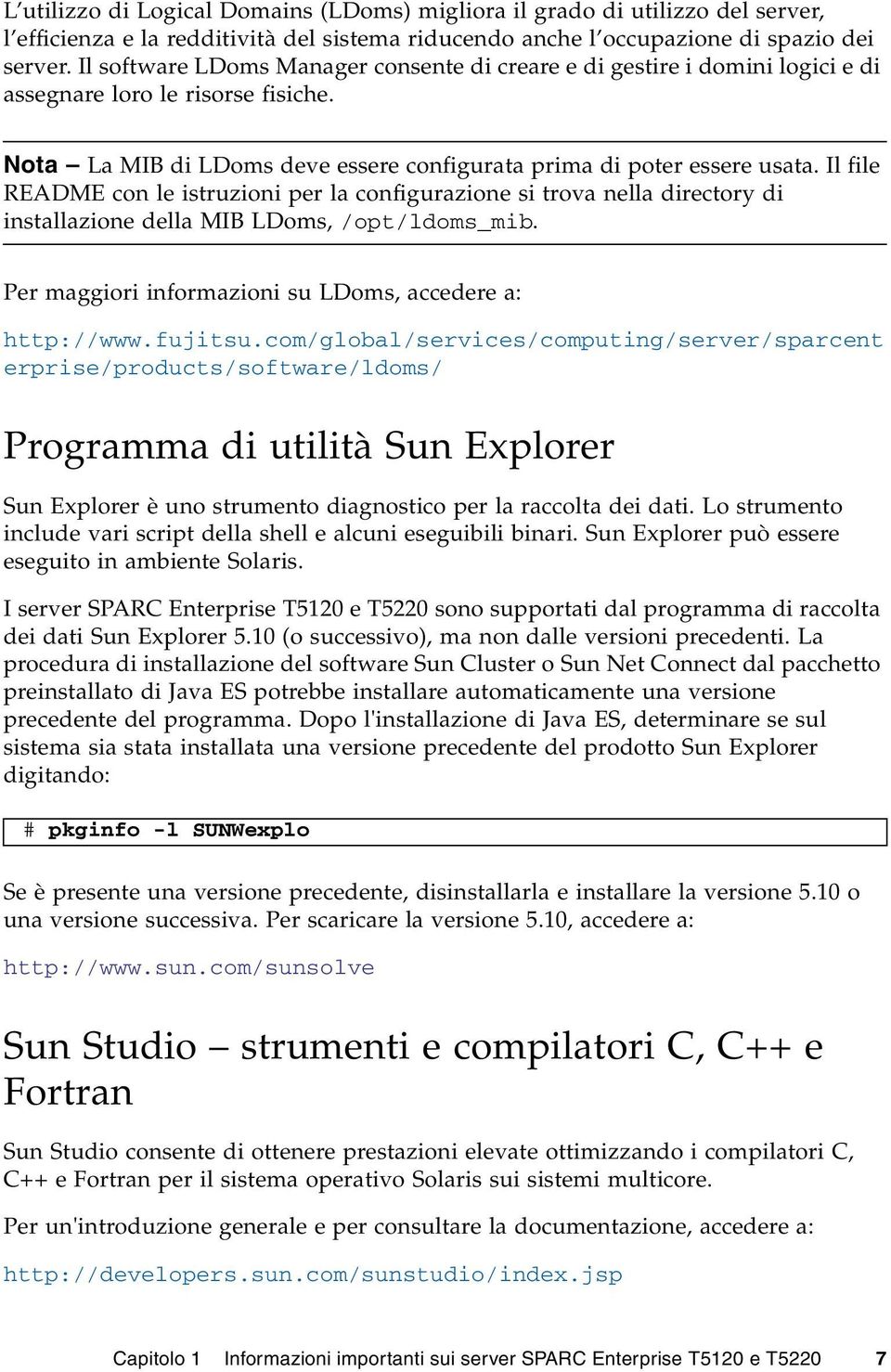 Il file README con le istruzioni per la configurazione si trova nella directory di installazione della MIB LDoms, /opt/ldoms_mib. Per maggiori informazioni su LDoms, accedere a: http://www.fujitsu.