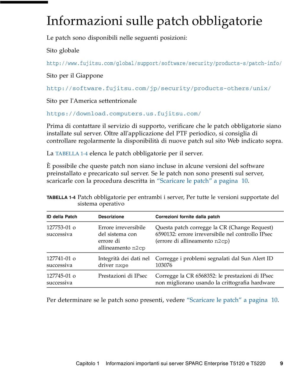 computers.us.fujitsu.com/ Prima di contattare il servizio di supporto, verificare che le patch obbligatorie siano installate sul server.