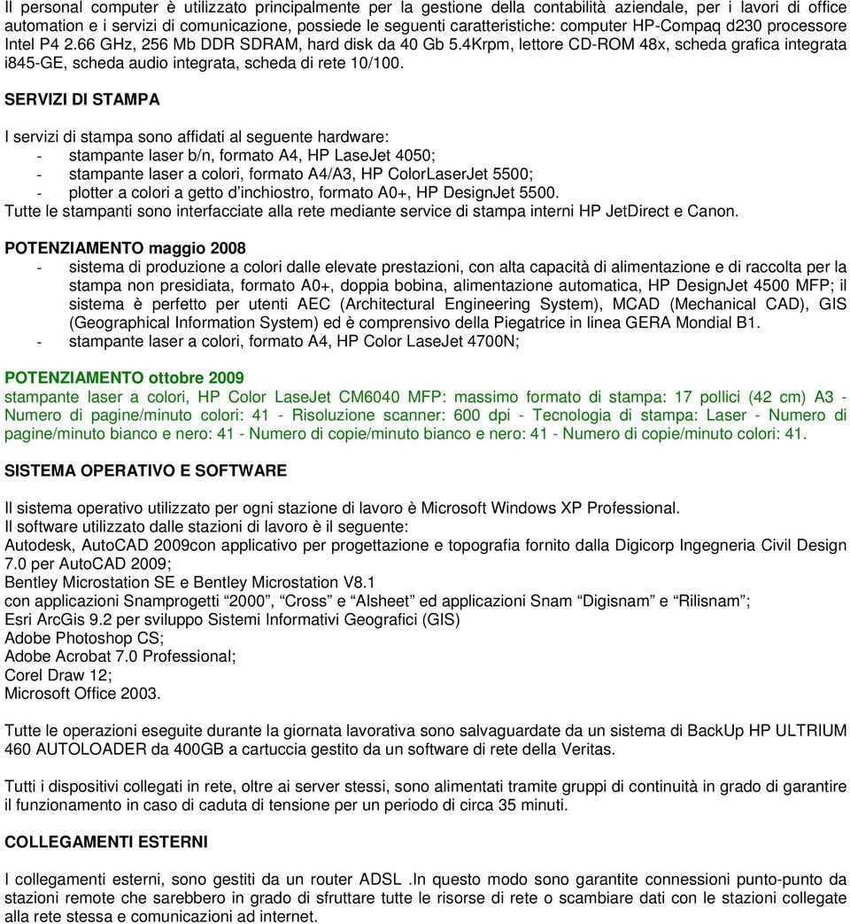 SERVIZI DI STAMPA I servizi di stampa sono affidati al seguente hardware: - stampante laser b/n, formato A4, HP LaseJet 4050; - stampante laser a colori, formato A4/A3, HP ColorLaserJet 5500; -