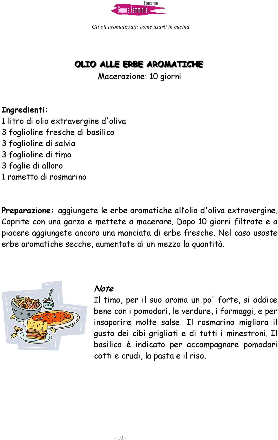 Dopo 10 giorni filtrate e a piacere aggiungete ancora una manciata di erbe fresche. Nel caso usaste erbe aromatiche secche, aumentate di un mezzo la quantità.