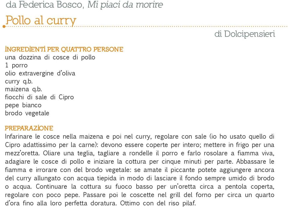 fiocchi di sale di Cipro pepe bianco brodo vegetale PREPARAZIONE Infarinare le cosce nella maizena e poi nel curry, regolare con sale (io ho usato quello di Cipro adattissimo per la carne): devono