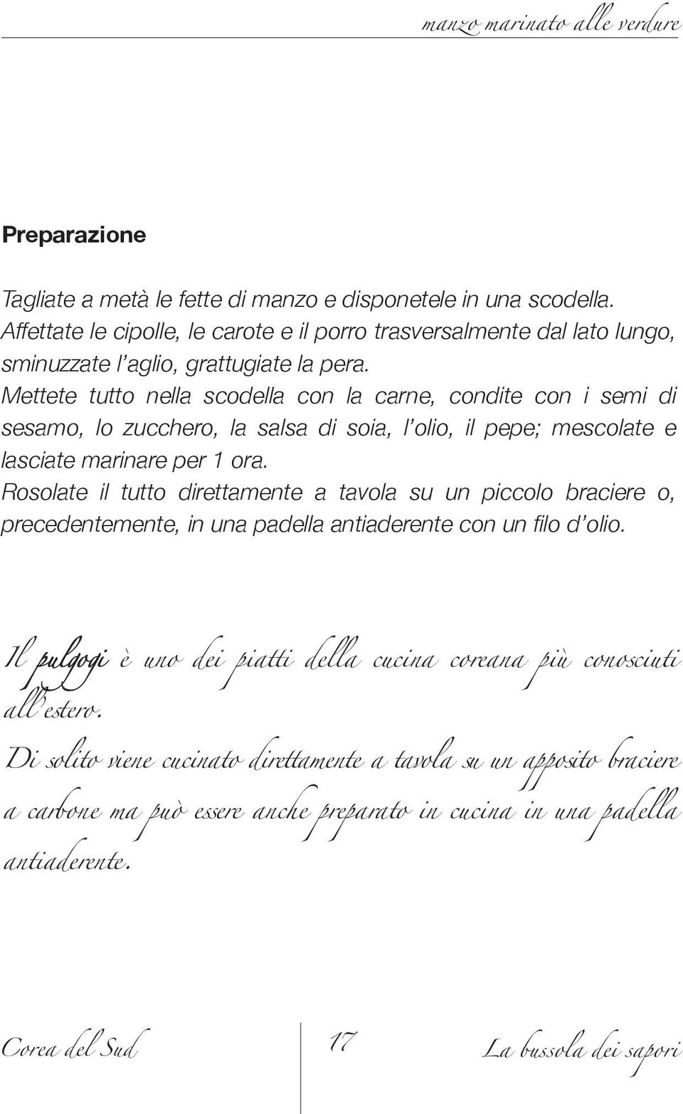 Mettete tutto nella scodella con la carne, condite con i semi di sesamo, lo zucchero, la salsa di soia, l olio, il pepe; mescolate e lasciate marinare per 1 ora.