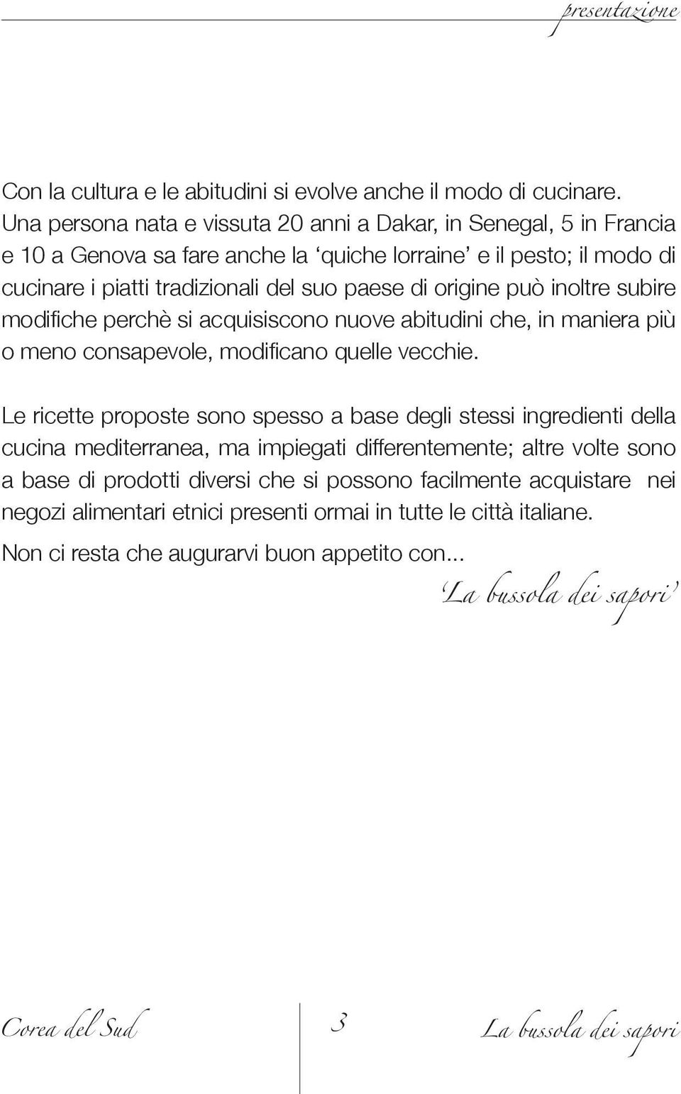 di origine può inoltre subire modifiche perchè si acquisiscono nuove abitudini che, in maniera più o meno consapevole, modificano quelle vecchie.