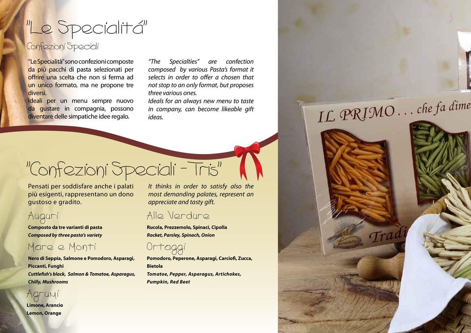 The Specialties are confection composed by various Pasta s format it selects in order to offer a chosen that not stop to an only format, but proposes three various ones.