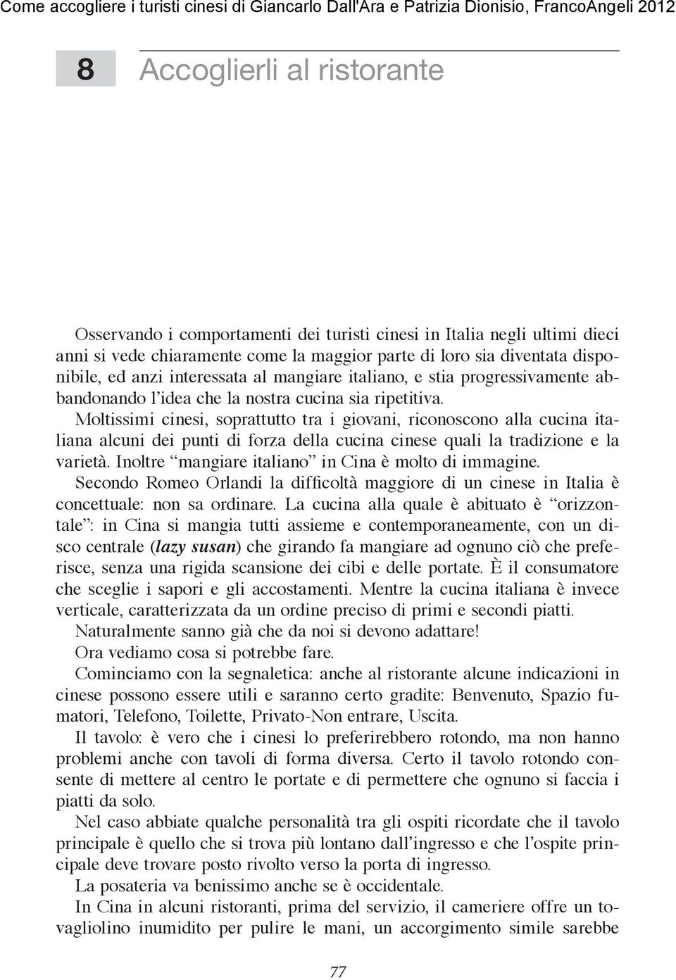 Moltissimi cinesi, soprattutto tra i giovani, riconoscono alla cucina italiana alcuni dei punti di forza della cucina cinese quali la tradizione e la varietà.