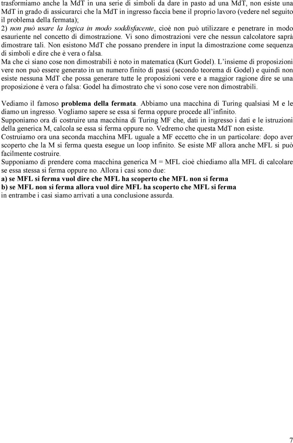 Vi sono diostrazioni vere che nessun calcolatore saprà diostrare tali. Non esistono MdT che possano prendere in input la diostrazione coe sequenza di siboli e dire che è vera o falsa.