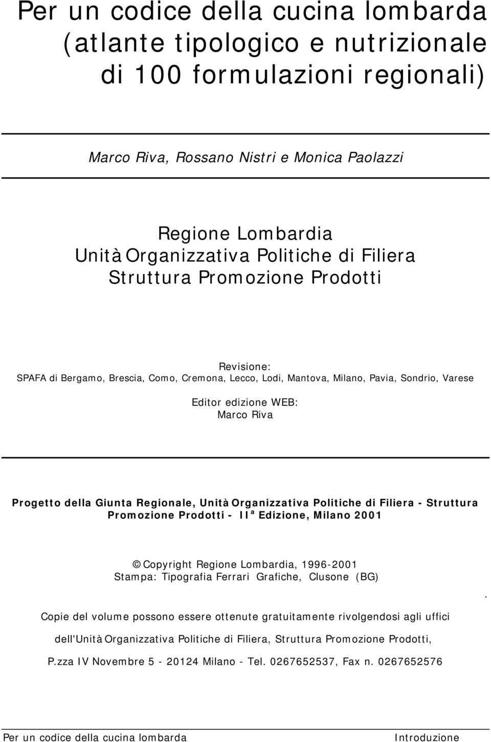 Politiche di Filiera - Struttura Promozione Prodotti - II a Edizione, Milano 2001 Copyright Regione Lombardia, 1996-2001 Stampa: Tipografia Ferrari Grafiche, Clusone (BG).