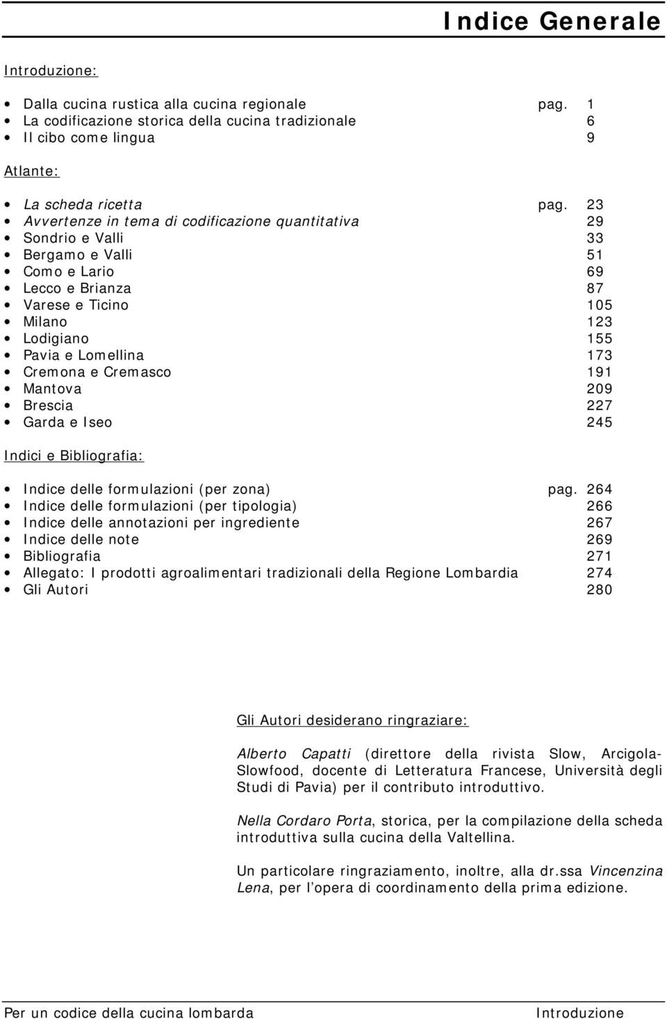 Cremona e Cremasco 191 Mantova 209 Brescia 227 Garda e Iseo 245 Indici e Bibliografia: Indice delle formulazioni (per zona) pag.