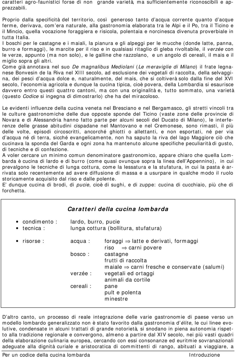 Mincio, quella vocazione foraggiera e risicola, polentaia e norcinesca divenuta proverbiale in tutta Italia.