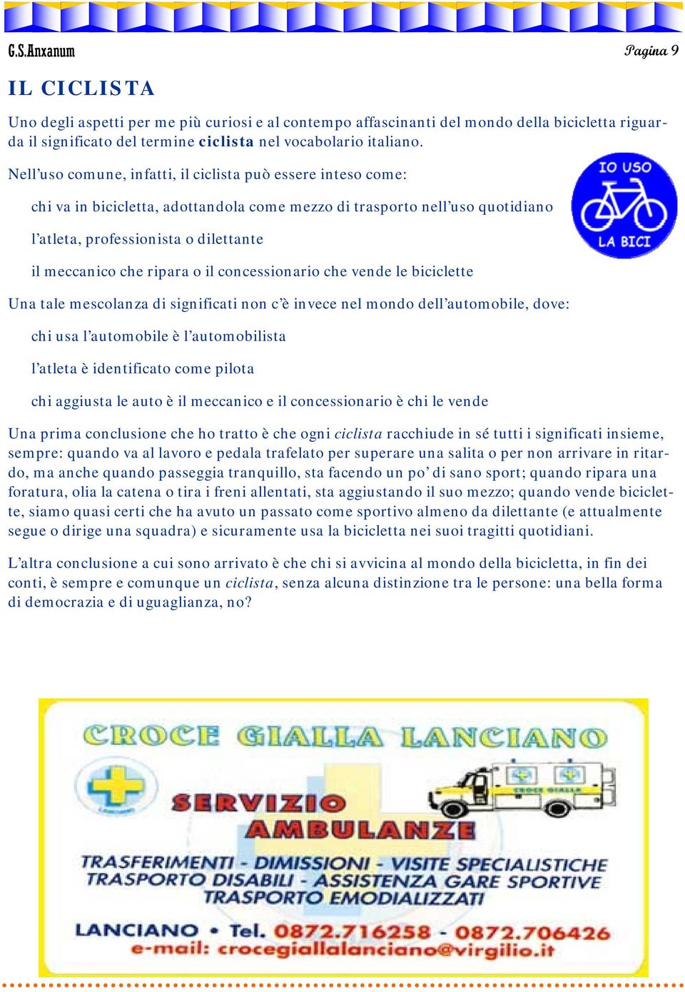 ripara o il concessionario che vende le biciclette Una tale mescolanza di significati non c è invece nel mondo dell automobile, dove: chi usa l automobile è l automobilista l atleta è identificato