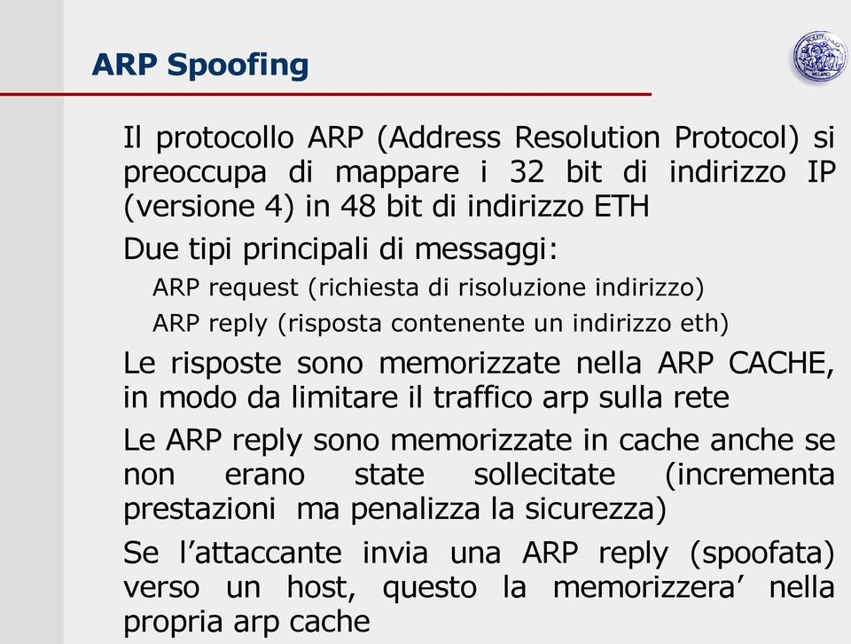 memorizzate nella ARP CACHE, in modo da limitare il traffico arp sulla rete Le ARP reply sono memorizzate in cache anche se non erano state sollecitate