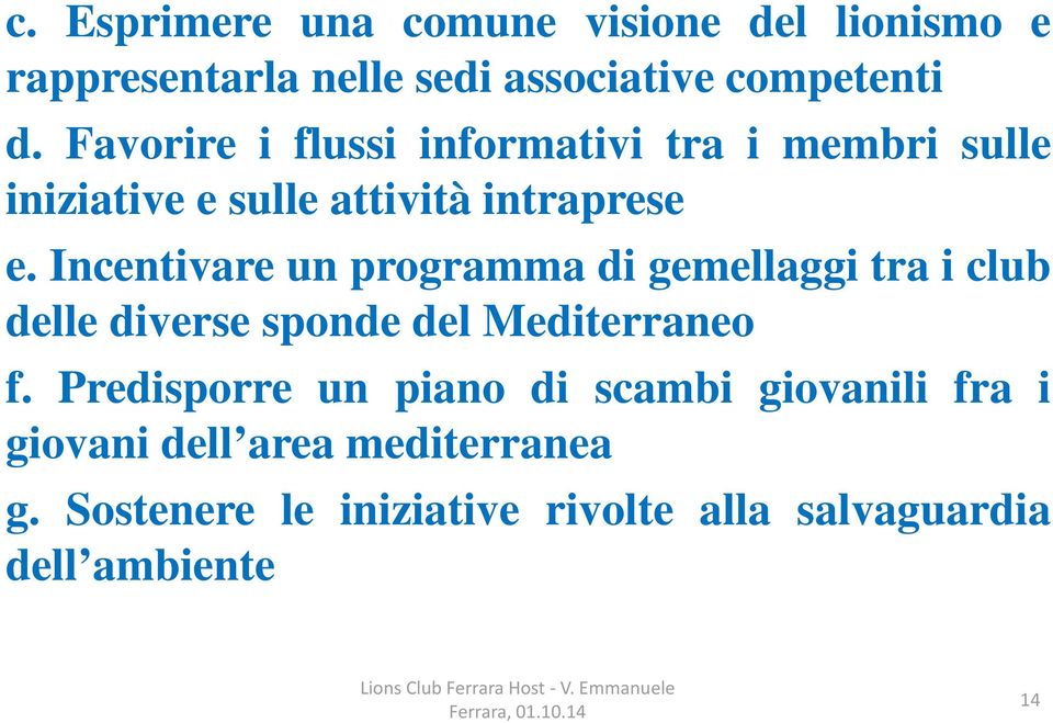 Incentivare un programma di gemellaggi tra i club delle diverse sponde del Mediterraneo f.