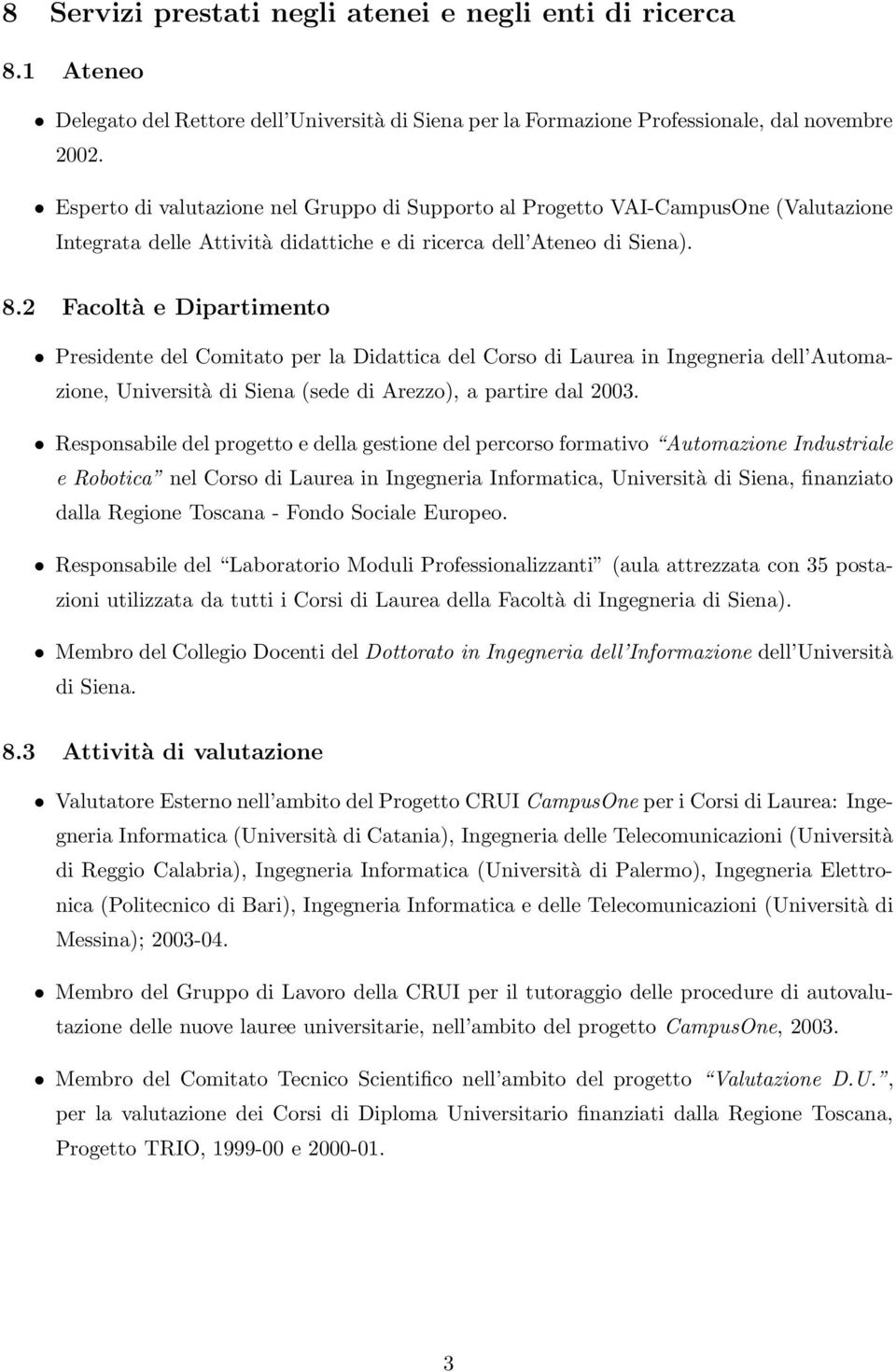 2 Facoltà e Dipartimento Presidente del Comitato per la Didattica del Corso di Laurea in Ingegneria dell Automazione, Università di Siena (sede di Arezzo), a partire dal 2003.
