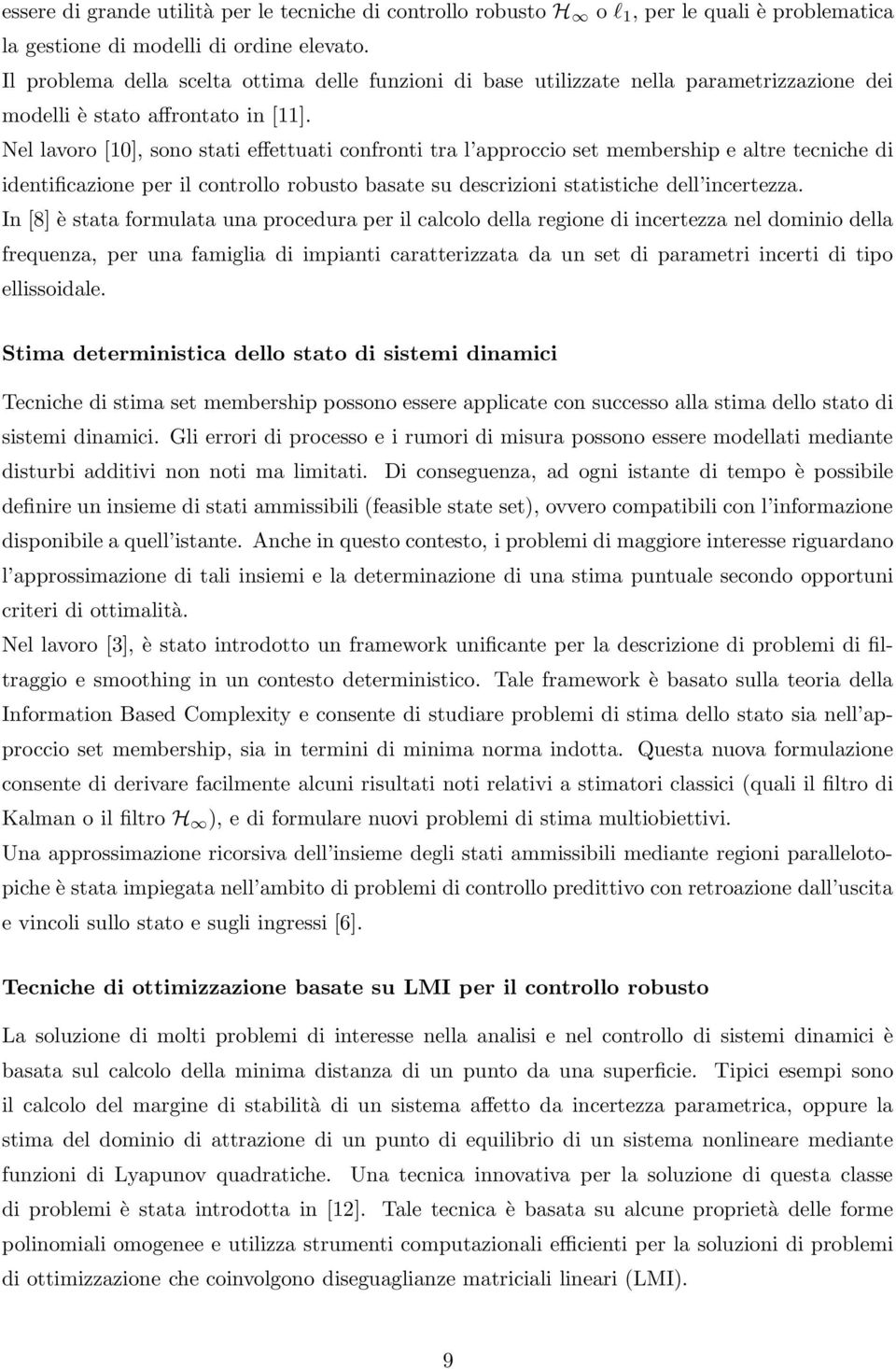 Nel lavoro [10], sono stati effettuati confronti tra l approccio set membership e altre tecniche di identificazione per il controllo robusto basate su descrizioni statistiche dell incertezza.