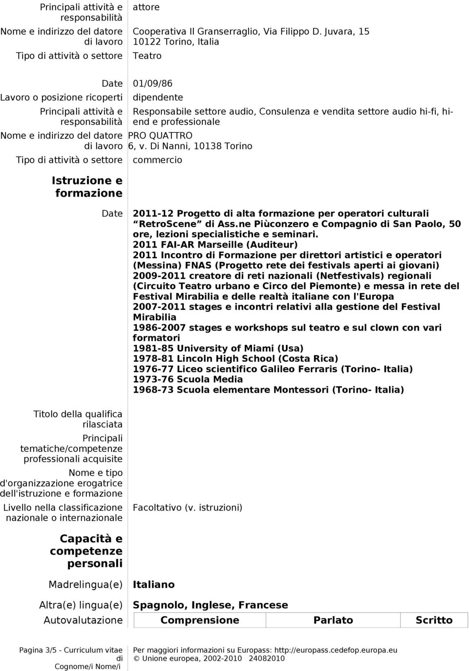 Di Nanni, 10138 Torino commercio Date Titolo della qualifica rilasciata Principali tematiche/competenze professionali acquisite Nome e tipo d'organizzazione erogatrice dell'istruzione e formazione