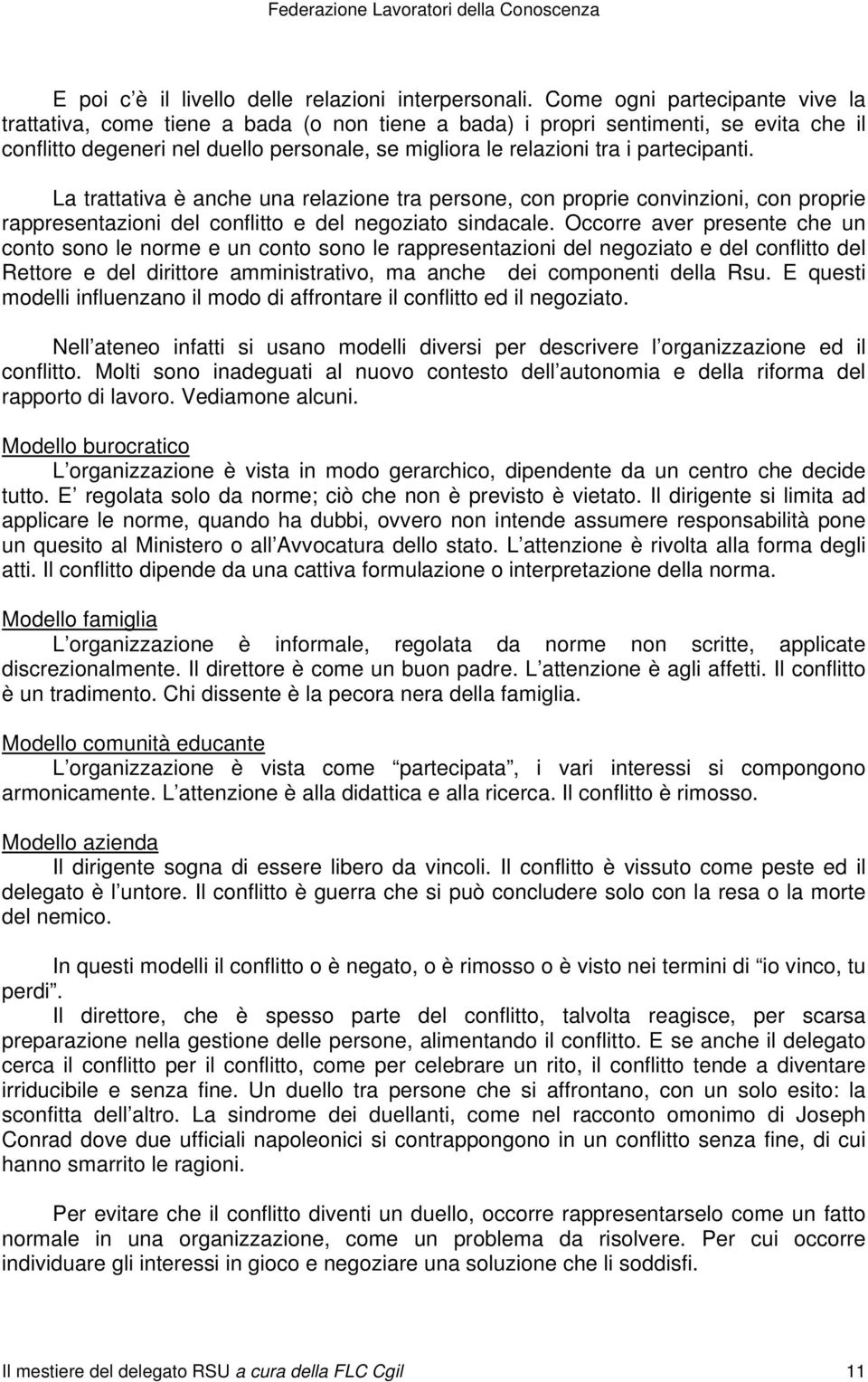 partecipanti. La trattativa è anche una relazione tra persone, con proprie convinzioni, con proprie rappresentazioni del conflitto e del negoziato sindacale.