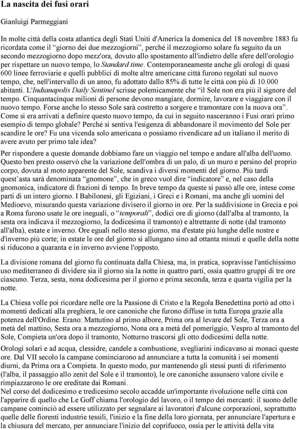 Contemporaneamente anche gli orologi di quasi 600 linee ferroviarie e quelli pubblici di molte altre americane città furono regolati sul nuovo tempo, che, nell'intervallo di un anno, fu adottato