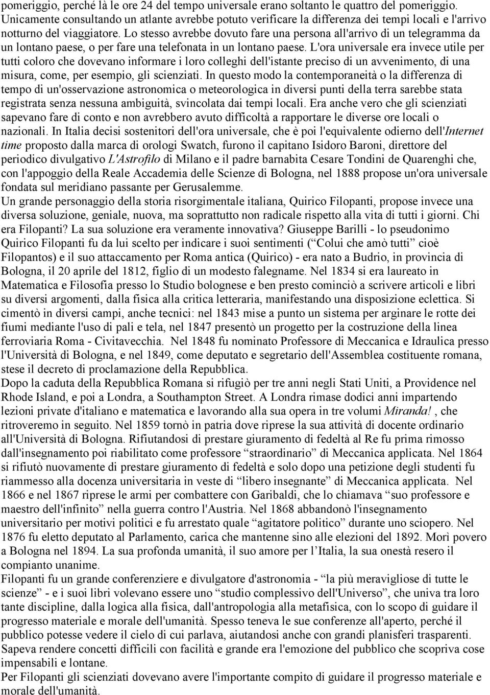 Lo stesso avrebbe dovuto fare una persona all'arrivo di un telegramma da un lontano paese, o per fare una telefonata in un lontano paese.