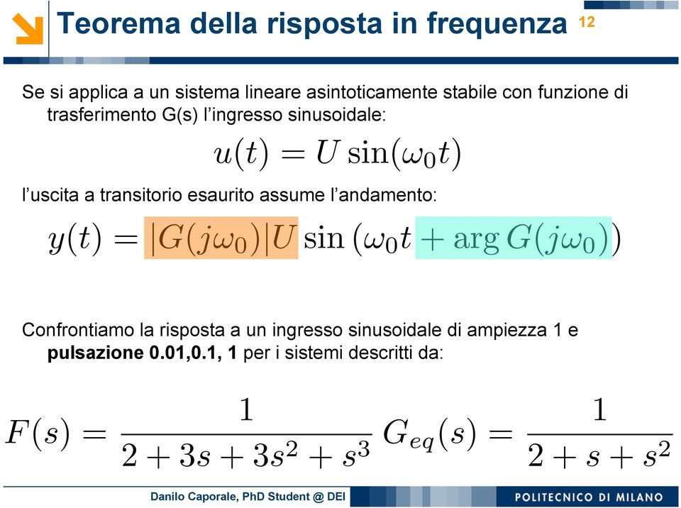 assume l andamento: y(t) = G(jω 0 ) U sin (ω 0 t + arg G(jω 0 )) Confrontiamo la risposta a un ingresso