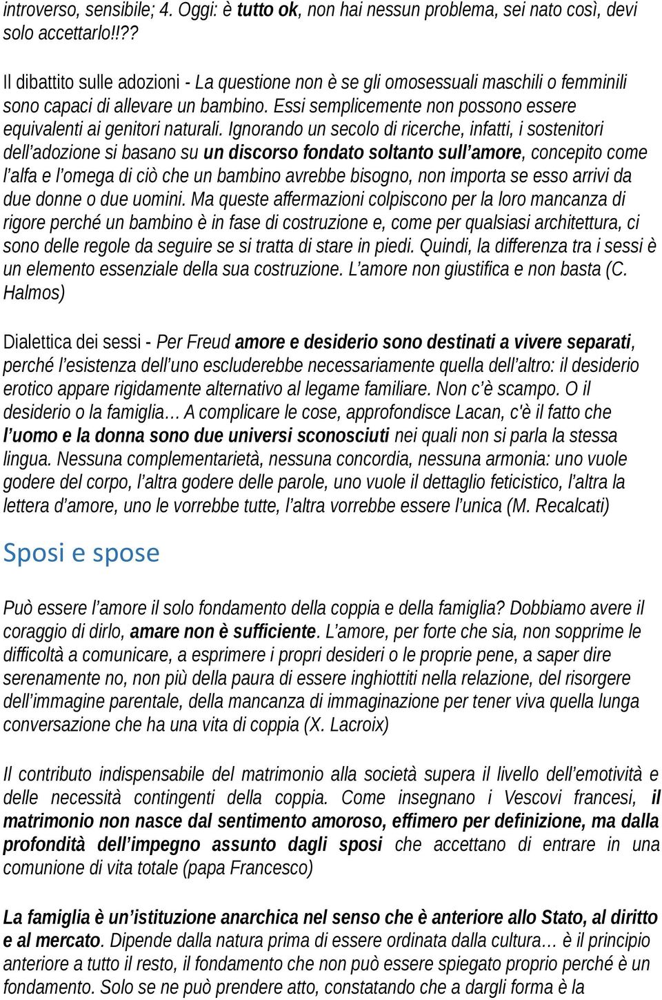 Ignorando un secolo di ricerche, infatti, i sostenitori dell adozione si basano su un discorso fondato soltanto sull amore, concepito come l alfa e l omega di ciò che un bambino avrebbe bisogno, non