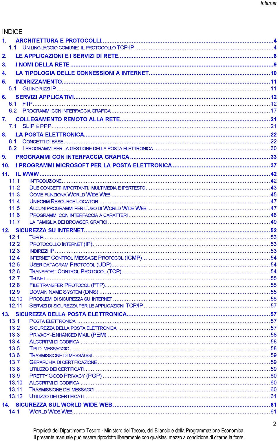 COLLEGAMENTO REMOTO ALLA RETE...21 7.1 SLIP E PPP...21 8. LA POSTA ELETTRONICA...22 8.1 CONCETTI DI BASE...22 8.2 I PROGRAMMI PER LA GESTIONE DELLA POSTA ELETTRONICA...30 9.