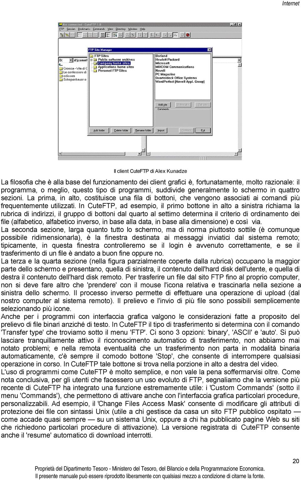 In CuteFTP, ad esempio, il primo bottone in alto a sinistra richiama la rubrica di indirizzi, il gruppo di bottoni dal quarto al settimo determina il criterio di ordinamento dei file (alfabetico,