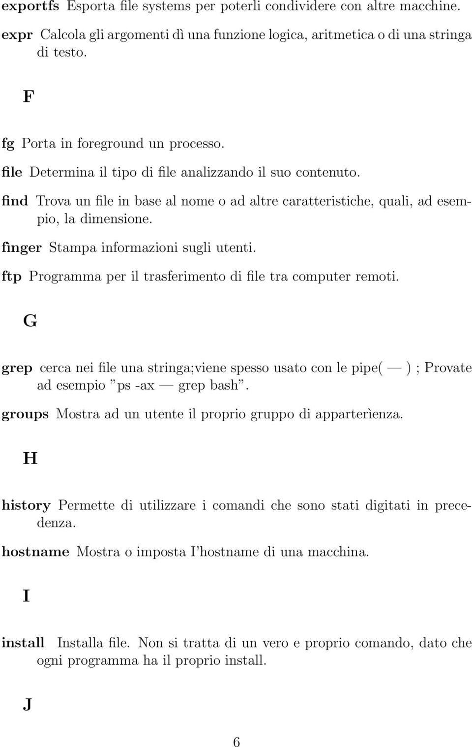 ftp Programma per il trasferimento di file tra computer remoti. G grep cerca nei file una stringa;viene spesso usato con le pipe( ) ; Provate ad esempio ps -ax grep bash.