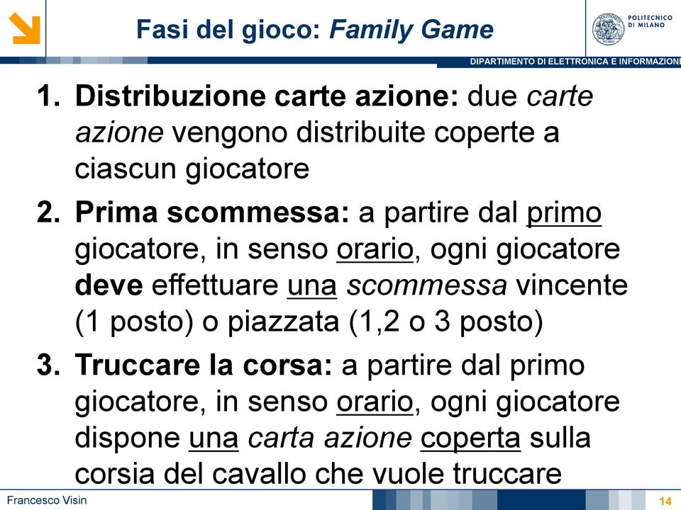 Prima scommessa: a partire dal primo giocatore, in senso orario, ogni giocatore deve effettuare una scommessa