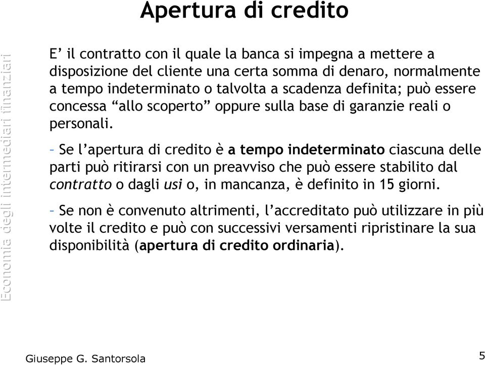 Se l apertura di credito è a tempo indeterminato ciascuna delle parti può ritirarsi con un preavviso che può essere stabilito dal contratto o dagli usi o, in mancanza, è definito