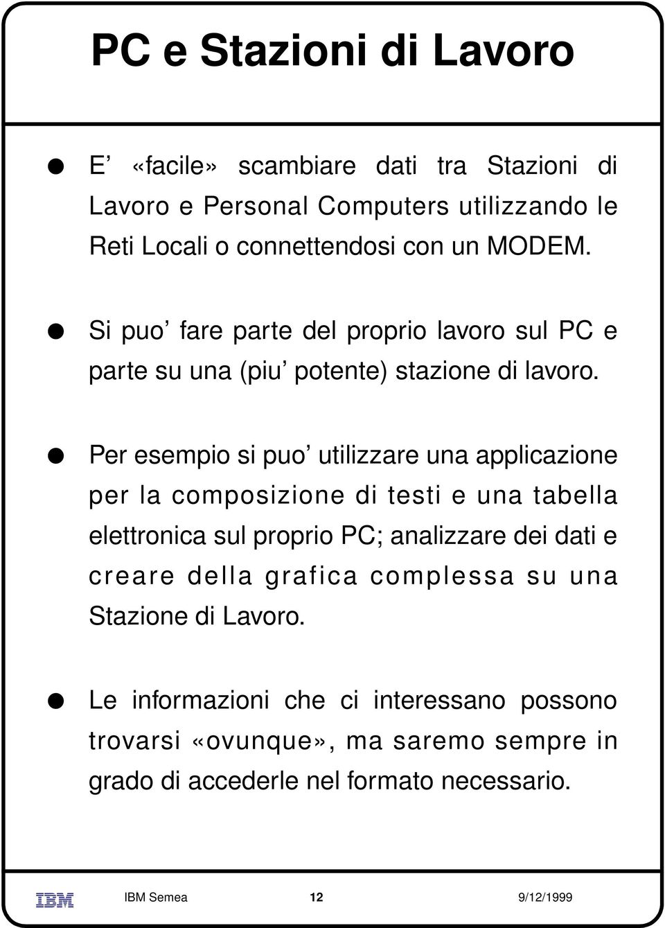 Per esempio si puo utilizzare una applicazione per la composizione di testi e una tabella elettronica sul proprio PC; analizzare dei dati e creare