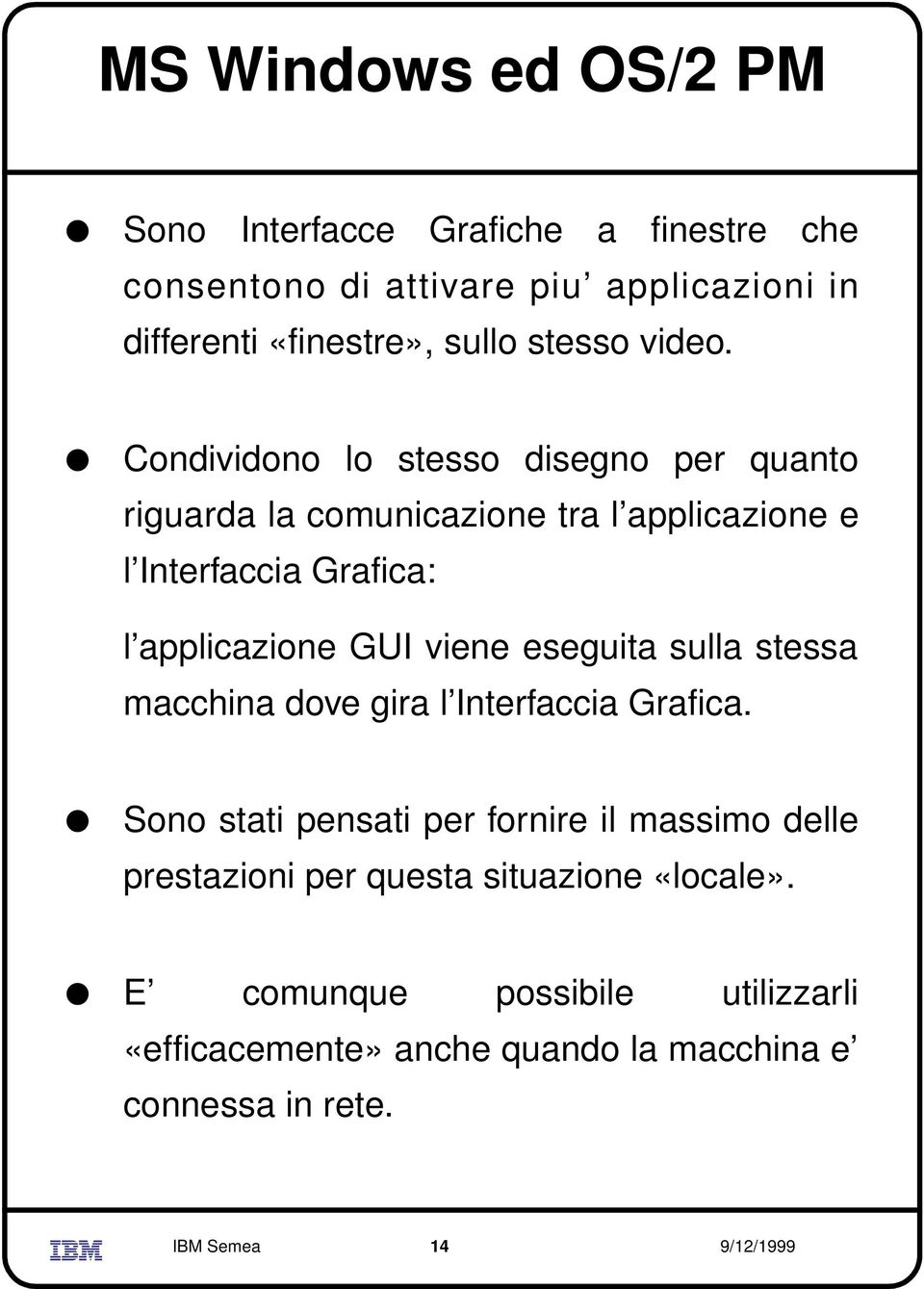 Condividono lo stesso disegno per quanto riguarda la comunicazione tra l applicazione e l Interfaccia Grafica: l applicazione GUI viene