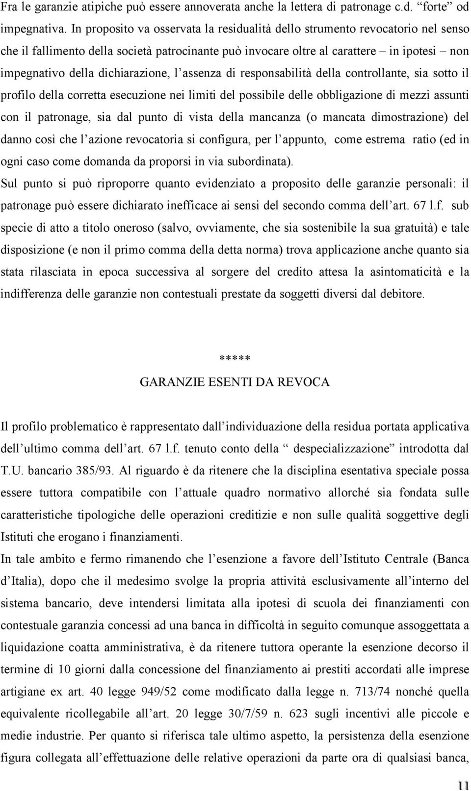 dichiarazione, l assenza di responsabilità della controllante, sia sotto il profilo della corretta esecuzione nei limiti del possibile delle obbligazione di mezzi assunti con il patronage, sia dal