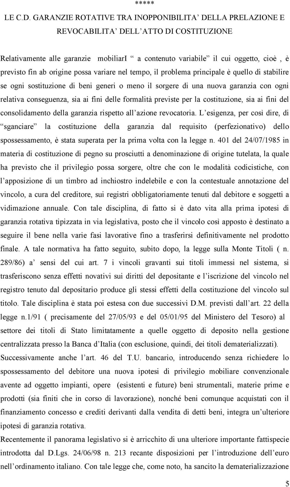 origine possa variare nel tempo, il problema principale è quello di stabilire se ogni sostituzione di beni generi o meno il sorgere di una nuova garanzia con ogni relativa conseguenza, sia ai fini