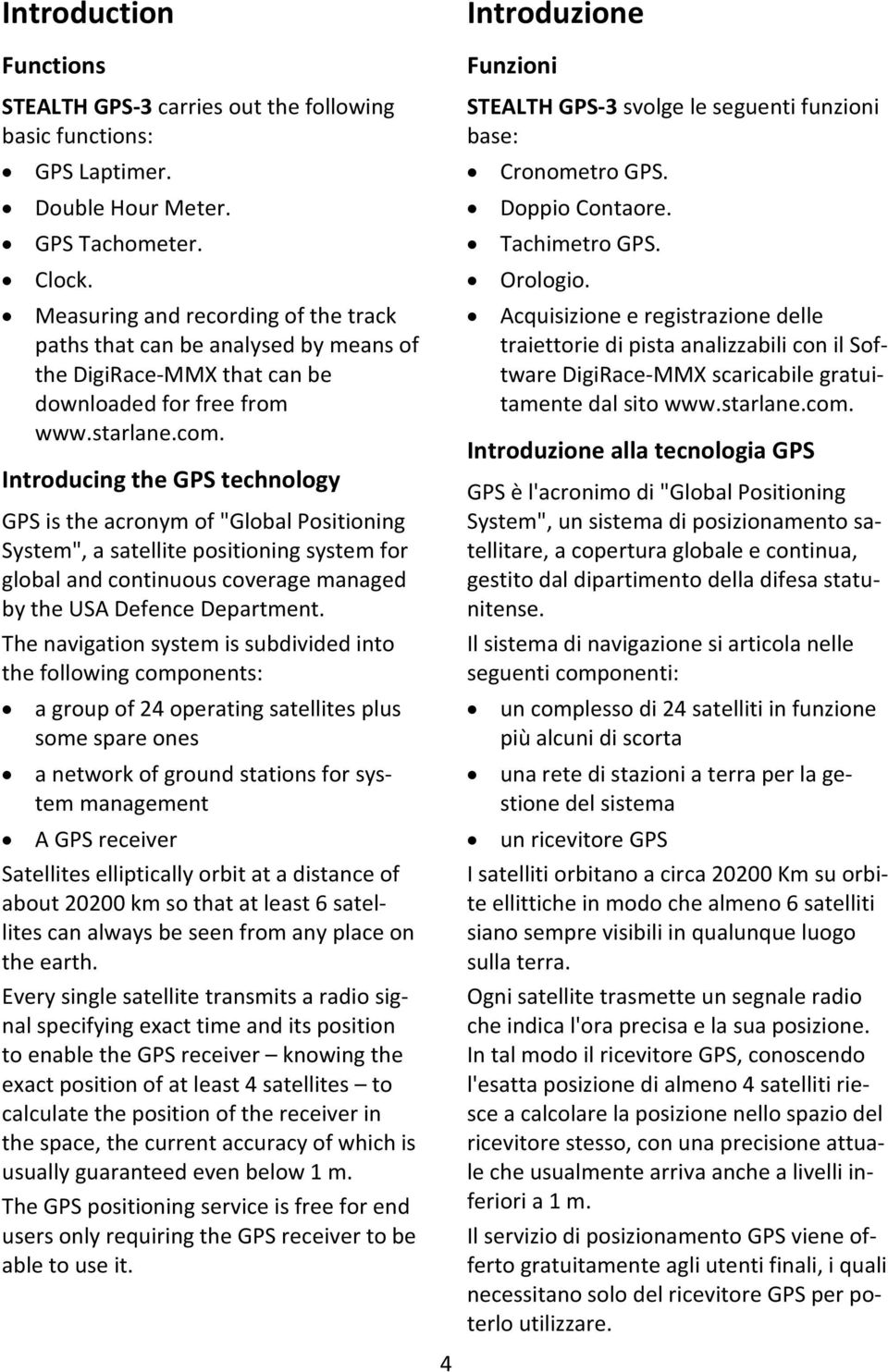 Introducing the GPS technology GPS is the acronym of "Global Positioning System", a satellite positioning system for global and continuous coverage managed by the USA Defence Department.