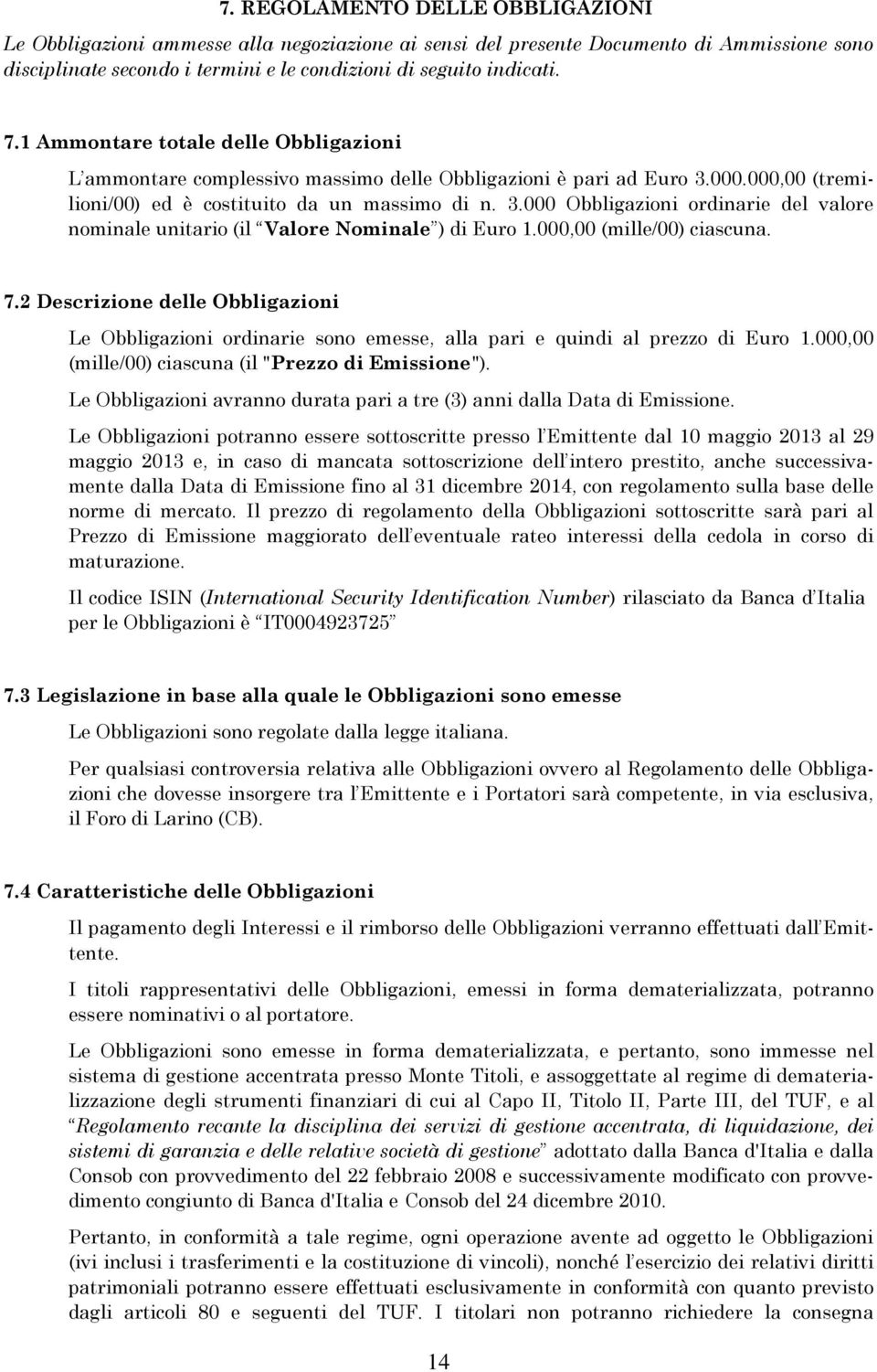 000,00 (mille/00) ciascuna. 7.2 Descrizione delle Obbligazioni Le Obbligazioni ordinarie sono emesse, alla pari e quindi al prezzo di Euro 1.000,00 (mille/00) ciascuna (il "Prezzo di Emissione").