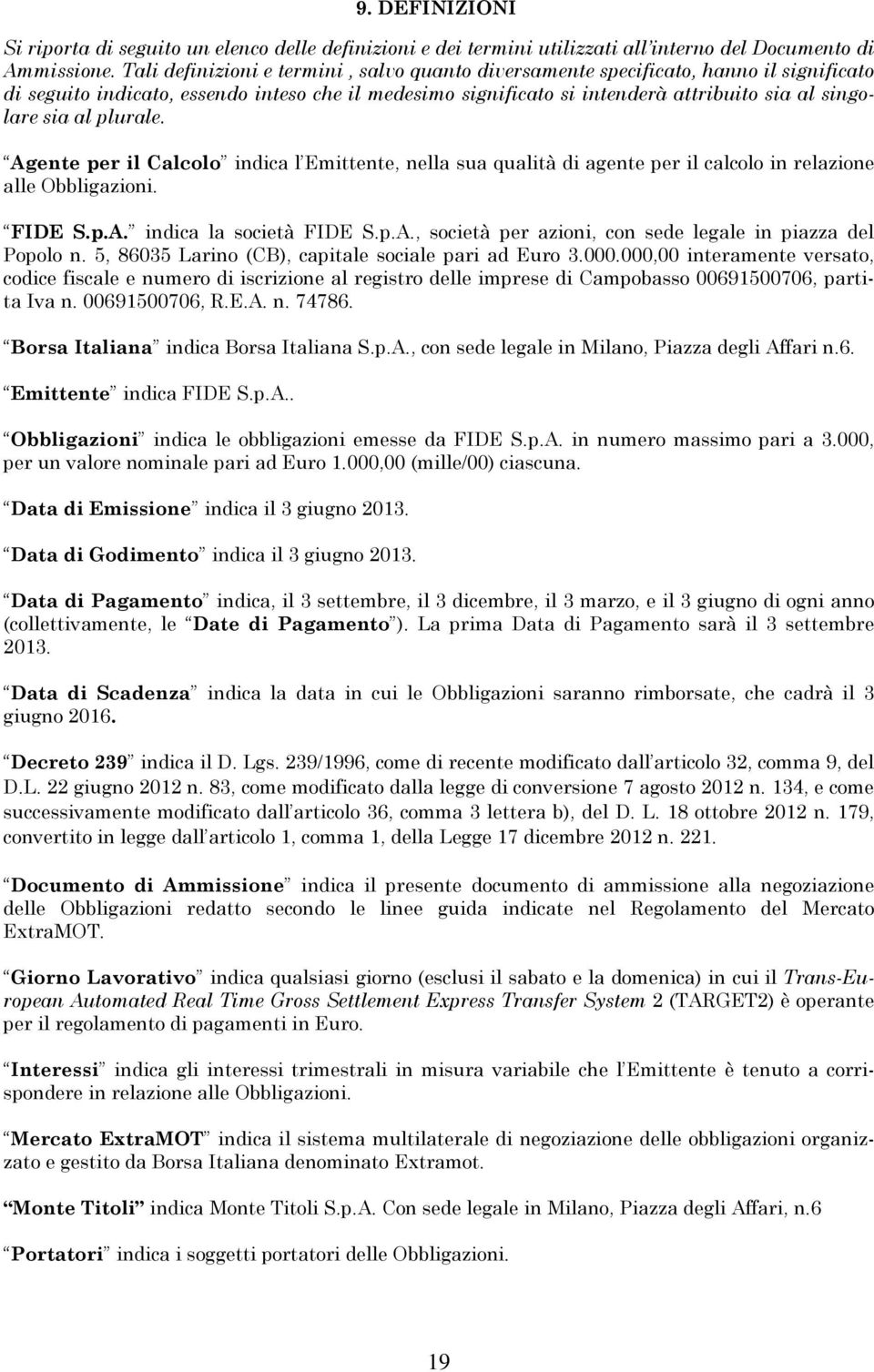 plurale. Agente per il Calcolo indica l Emittente, nella sua qualità di agente per il calcolo in relazione alle Obbligazioni. FIDE S.p.A. indica la società FIDE S.p.A., società per azioni, con sede legale in piazza del Popolo n.