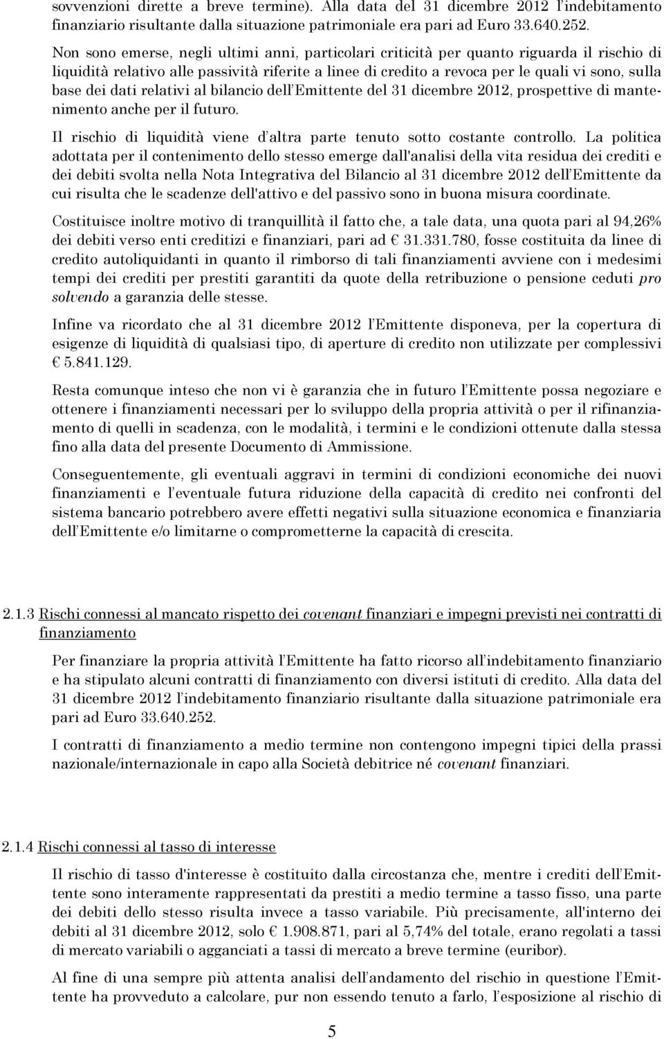 dati relativi al bilancio dell Emittente del 31 dicembre 2012, prospettive di mantenimento anche per il futuro. Il rischio di liquidità viene d altra parte tenuto sotto costante controllo.